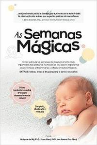 As Semanas Magicas: Como Estimular as Semanas de Desenvolvimento Mais Importantes Nos Primeiros 20 Meses Do Seu Bebê E Transformar Essas 10 Fases ...