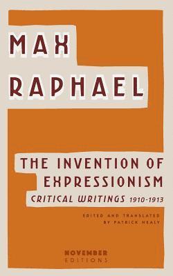 Max Raphael - Invention of Expressionism, Häftad