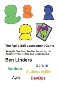 The Agile Self-assessment Game: An Agile Coaching Tool for Improving the Agility of Your Teams and Organization