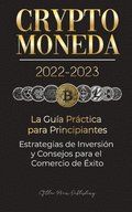 Criptomoneda 2022-2023 - La Gua Prctica para Principiantes - Estrategias de Inversin y Consejos para el Comercio de xito (Bitcoin, Ethereum, Ripple, Doge, Safemoon, Binance Futures, Zoidpay,
