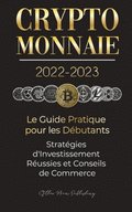 Crypto-Monnaie 2022-2023 - Le Guide Pratique pour les Dbutants - Stratgies d'Investissement Russies et Conseils de Commerce (Bitcoin, Ethereum, Ripple, Doge, Safemoon, Binance Futures, Zoidpay,