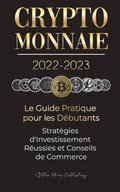 Crypto-Monnaie 2022-2023 - Le Guide Pratique pour les Debutants - Strategies d'Investissement Reussies et Conseils de Commerce (Bitcoin, Ethereum, Ripple, Doge, Safemoon, Binance Futures, Zoidpay,