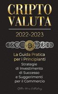 Criptovaluta 2022-2023 - La Guida Pratica per i Principianti - Strategie di Investimento di Successo e Suggerimenti per il Commercio (Bitcoin, Ethereum, Ripple, Doge, Safemoon, Binance Futures,