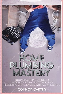 Connor Carter - Home Plumbing Mastery, Häftad