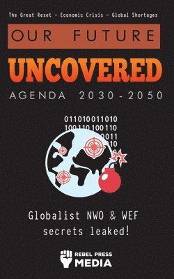 Rebel Press Media - Our Future Uncovered Agenda 2030-2050, Häftad