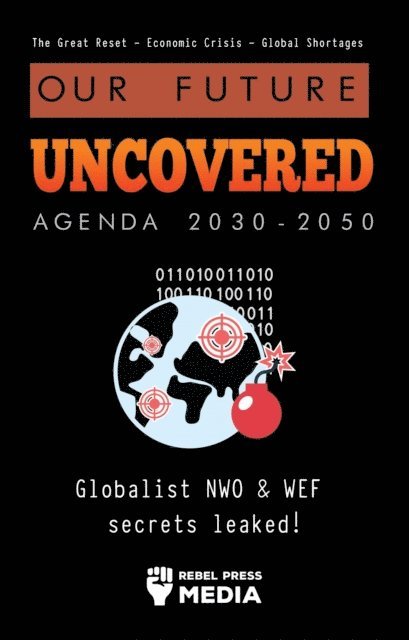 Rebel Press Media - Our Future Uncovered Agenda 2030-2050, E-bok