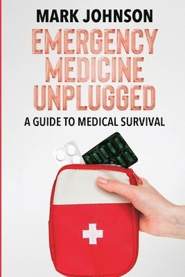 B Sc Mark Johnson - Emergency Medicine Unplugged, A Guide to Medical Survival, Häftad