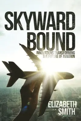 Elizabeth Smith - Skyward Bound, Innovations Transforming the Future of Aviation, Häftad. Tillgänglighet: Lägg i varukorg