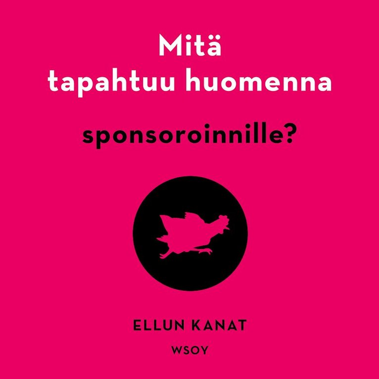 Ellun Kanat Oy, Heidi Kalmari, Risto Oksanen, Ville Tuominen - Mitä tapahtuu huomenna sponsoroinnille?, Ljudbok