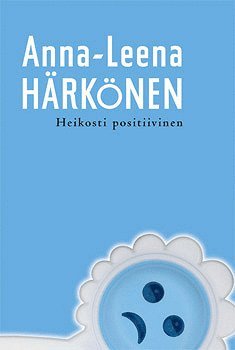 Anna-Leena Härkönen - Heikosti positiivinen, E-bok