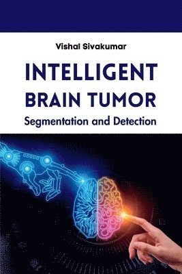 Vishal Sivakumar - Intelligent Brain Tumor Segmentation and Detection, Häftad