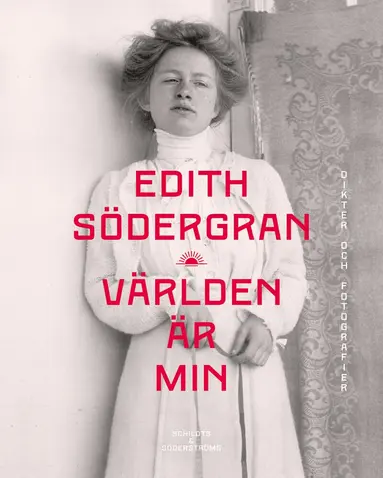 Edith Södergran - Världen är min : dikter och fotografier, Inbunden