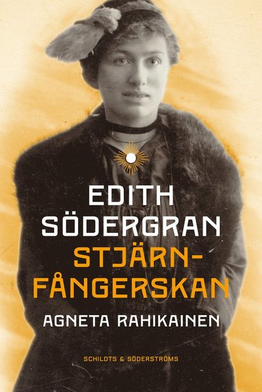 Agneta Rahikainen Edith Södergran : stjärnfångerskan