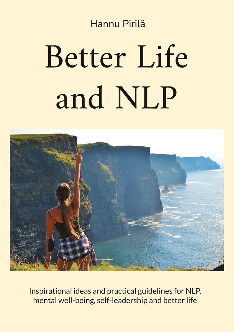 Hannu Pirilä - Better Life and NLP: Inspirational ideas and practical guidelines for NLP, mental well-being, self-leadership and better life, E-bok. Tillgänglighet: Lägg i varukorg