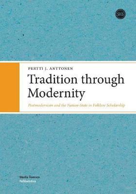 Pertti J. Anttonen - Tradition through Modernity: Postmodernism and the Nation-State in Folklore Scholarship, Häftad