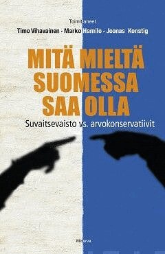 Timo Vihavainen, Marko Hamilo, Joonas Konstig - Mitä mieltä Suomessa saa olla, E-bok