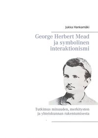 George Herbert Mead ja symbolinen interaktionismi: Tutkimus minuuden, merkitysten ja yhteiskunnan rakentumisesta