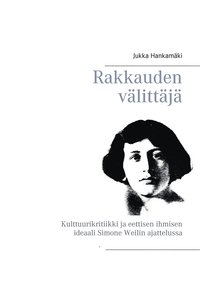 Rakkauden vlittj: Kulttuurikritiikki ja eettisen ihmisen ideaali Simone Weilin ajattelussa