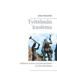 Työttömän kuolema: Johdatus uuteen työyhteiskuntaan ja työn filosofiaan