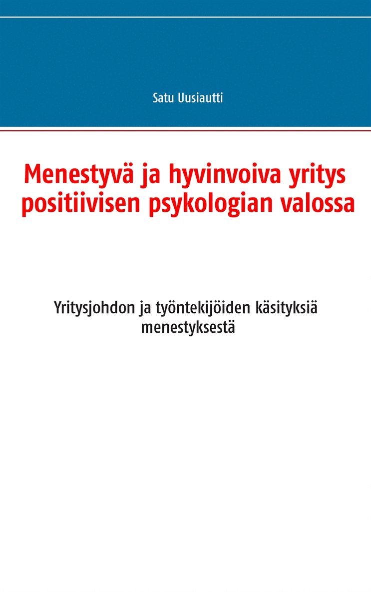 Satu Uusiautti - Menestyvä ja hyvinvoiva yritys positiivisen psykologian valossa: Yritysjohdon ja työntekijöiden käsityksiä menestyksestä, E-bok