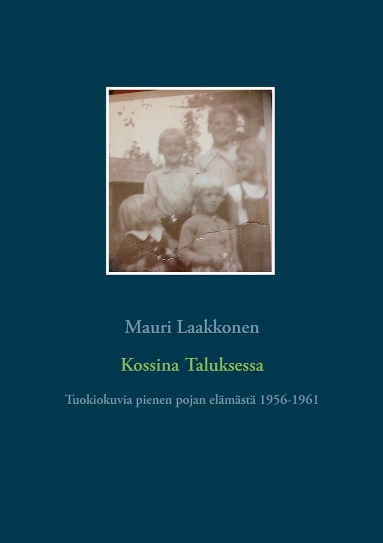 Mauri Laakkonen - Kossina Taluksessa: Tuokiokuvia pienen pojan elämästä 1956-1961, E-bok