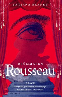 Drmmaren Rousseau : eller om frihet, fantasi och den omjliga konsten att leva i ett samhlle