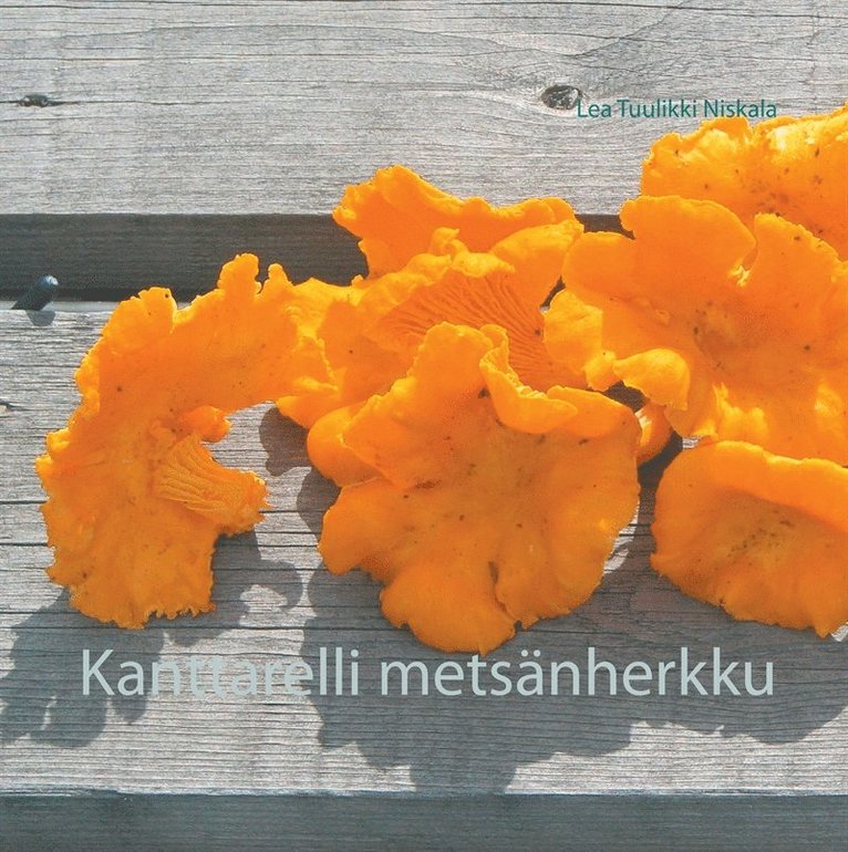 Lea Tuulikki Niskala - Kanttarelli metsänherkku, E-bok