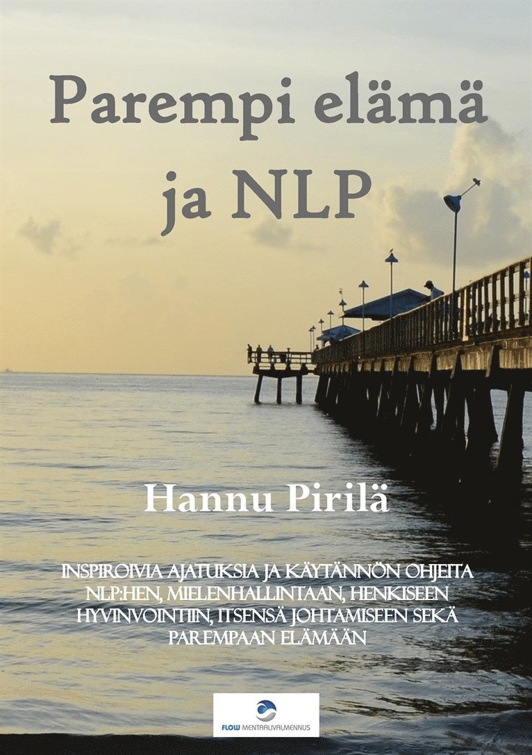 Hannu Pirilä - Parempi elämä ja NLP: Inspiroivia ajatuksia ja käytännön ohjeita NLP:hen, mielenhallintaan, henkiseen hyvinvointiin, itsensä johtamiseen sekä parempaan elämään, E-bok. Tillgänglighet: Lägg i varukorg