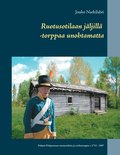 Ruotusotilaan jljill -torppaa unohtamatta: Pohjois-Pohjanmaan ruotusotilaita ja sotilastorppia v. 1733 - 1867