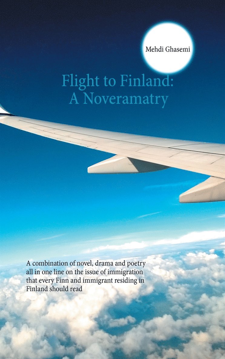 Mehdi Ghasemi - Flight to Finland: A Noveramatry: A combination of novel, drama and poetry all in one line on the issue of immigration that every Finn and immigrant residing in Finland should read, E-bok