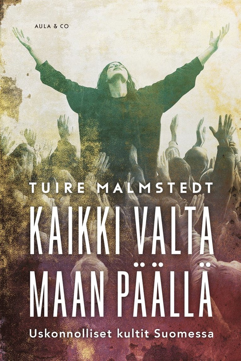 Kaikki valta maan päällä : uskonnolliset kultit Suomessa