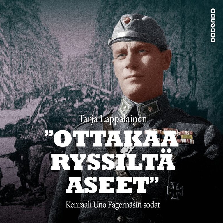 Tarja Lappalainen - "Ottakaa ryssiltä aseet" – Kenraali Uno Fagernäsin sodat, Ljudbok