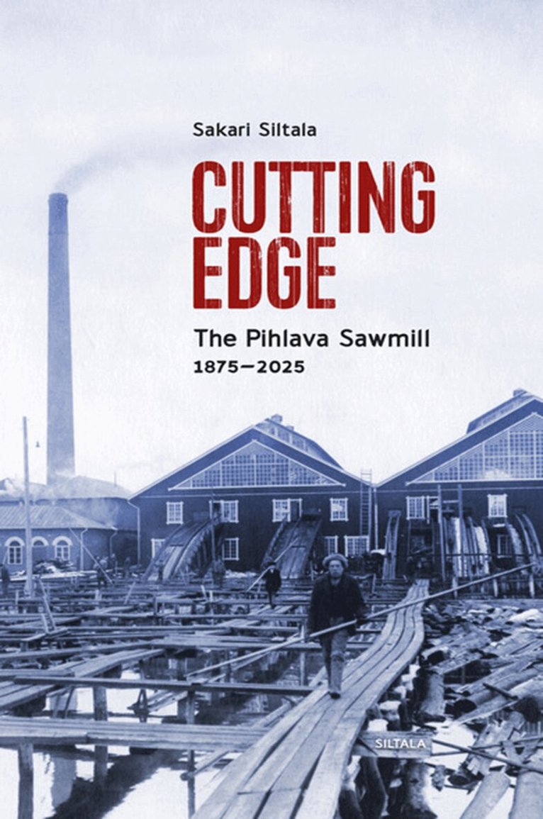 Sakari Siltala - Cutting Edge. The Pihlava Sawmill 1875-2025, E-bok