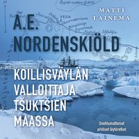 A. E. Nordenski�ld : Koillisv�yl�n valloittaja t?ukt?ien maassa