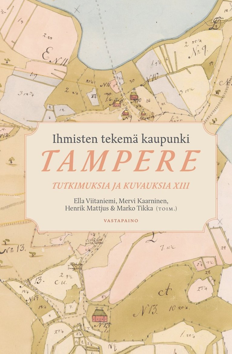 Marko Tikka, Mervi Kaarninen, Ella Viitaniemi, Henrik Mattjus - Ihmisten tekemä kaupunki – Tampere. — Tutkimuksia ja kuvauksia XIII., E-bok