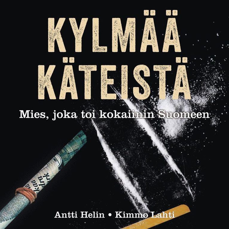 Antti Helin, Kimmo Lahti - Kylmää käteistä - Tarina miehestä joka toi kokaiinin Suomeen, Ljudbok