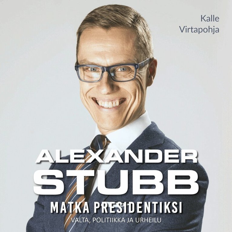 Kalle Virtapohja - Alexander Stubb -  Matka presidentiksi - Valta, politiikka ja urheilu, Ljudbok