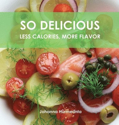 Johanna Hurmerinta - SO DELICIOUS Less Calories, More Flavor, Inbunden