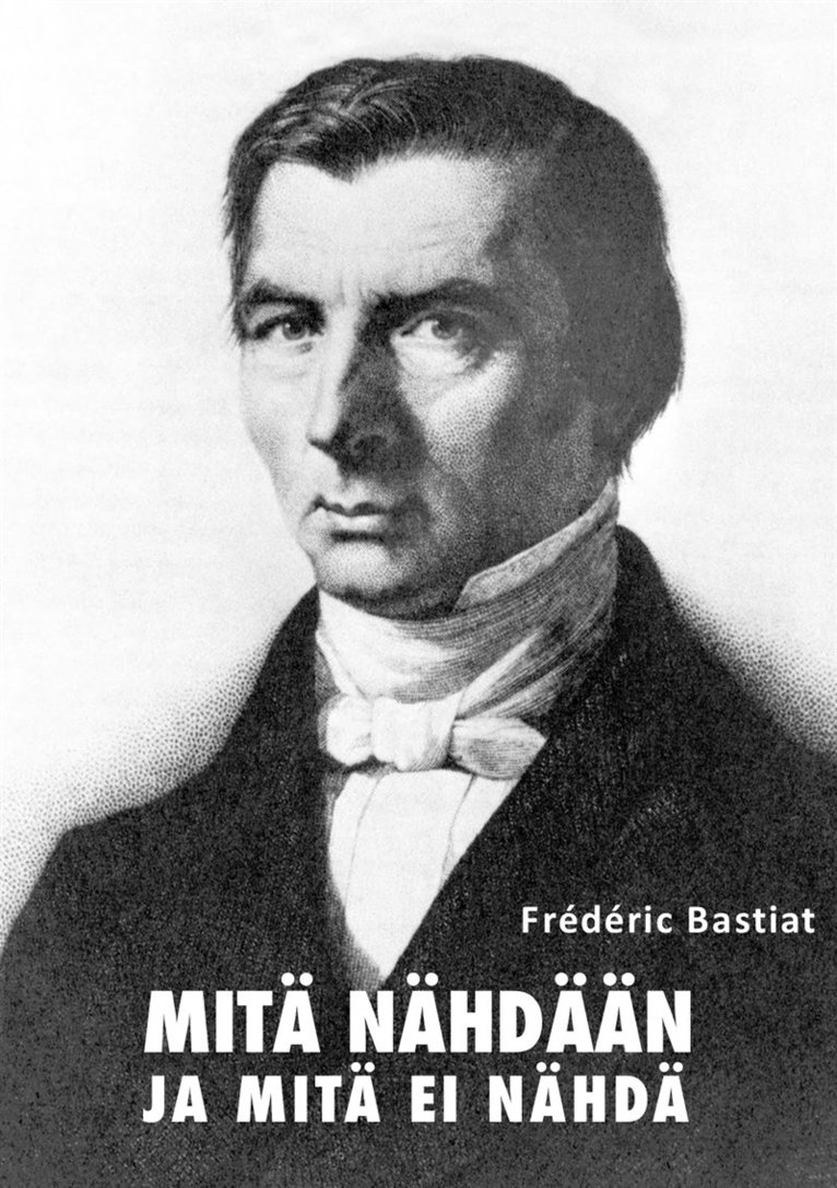 Frédéric Bastiat - Mitä nähdään ja mitä ei nähdä, E-bok