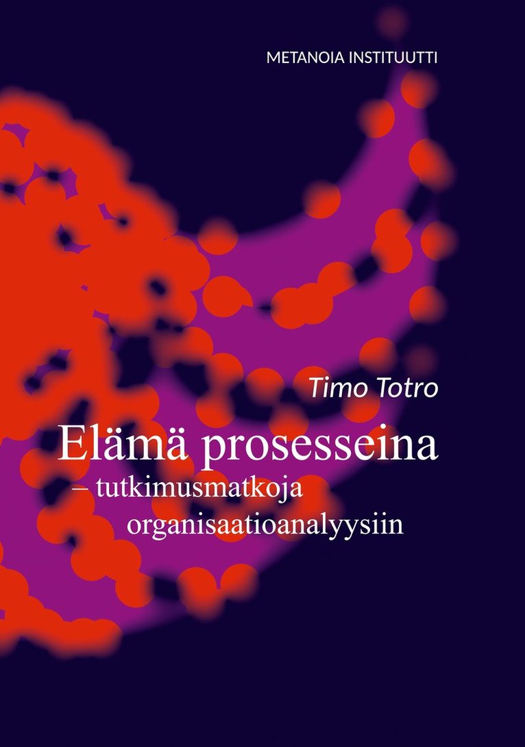 Timo Totro, Metanoia Institutti - Elämä prosesseina: tutkimusmatkoja organisaatioanalyysiin, E-bok