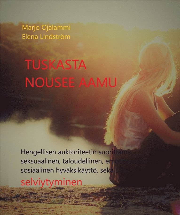 Marjo Ojalammi, Elena Lindström - Tuskasta nousee aamu: Hengellisen auktoriteetin suorittama seksuaalinen, taloudellinen, emotionaalinen ja sosiaalinen hyväksikäyttö, sekä siitä selviytyminen, E-bok