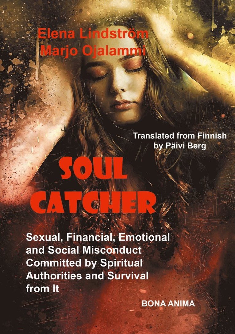 Marjo Ojalammi, Elena Lindström - Soul Catcher: Sexual, Financial,Emotional and Social Misconduct Committed by Spiritual Authorities and Survival from It, E-bok