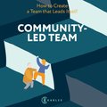 Community-Led Team : How to Create a Team That Leads Itself