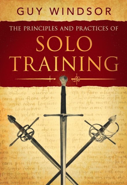 Guy Windsor - Principles and Practices of Solo Training: A Guide for Historical Martial Artists, Sword People, and Everyone Else, E-bok