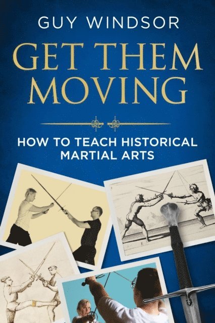 Guy Windsor - Get Them Moving: How to Teach Historical Martial Arts, E-bok