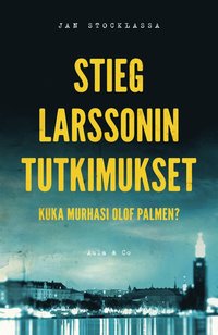 Stieg Larssonin tutkimukset ? Kuka murhasi Olof Palmen?
