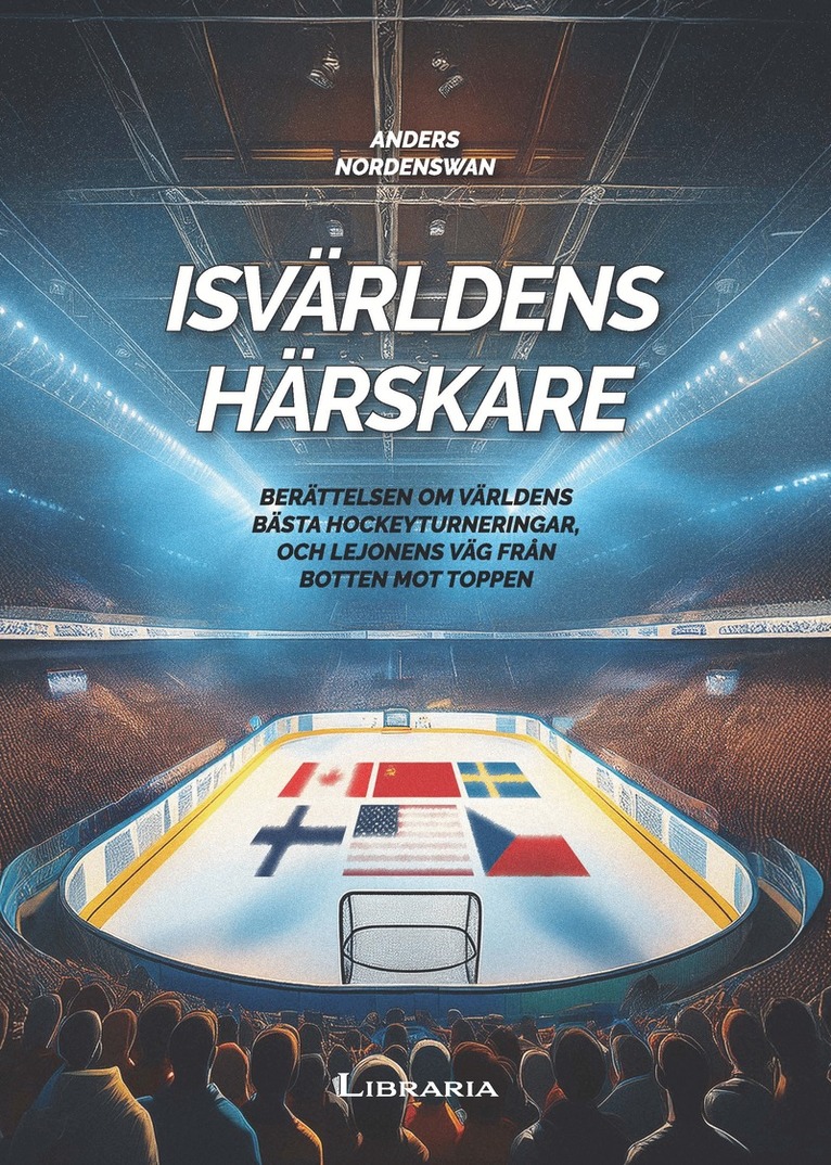 Anders Nordenswan - Isvärldens härskare : berättelsen om världens bästa hockeyturneringar, och Lejonens väg från botten mot toppen, Inbunden