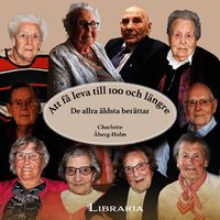 Att f� leva till 100 och l�ngre : de allra �ldsta ber�ttar