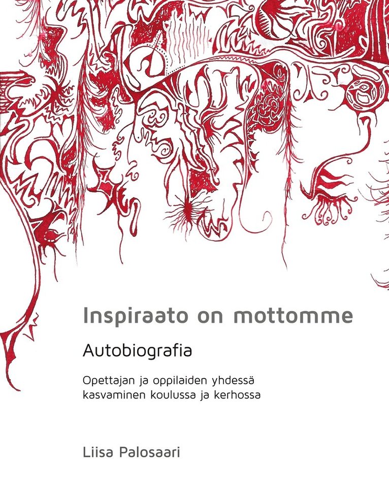 Liisa Palosaari - Inspiraato on mottomme: Autobiografia, opettajan ja oppilaiden yhdessä kasvaminen koulussa ja kerhossa, E-bok. Tillgänglighet: Lägg i varukorg