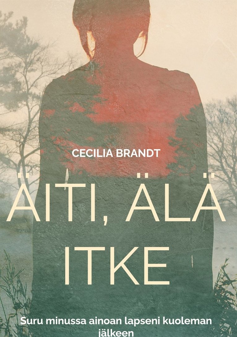 Cecilia Brandt - Äiti, älä itke: Suru minussa ainoan lapseni kuoleman jälkeen, E-bok